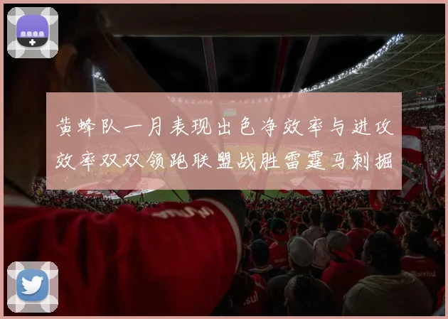 黄蜂队一月表现出色净效率与进攻效率双双领跑联盟战胜雷霆马刺掘金