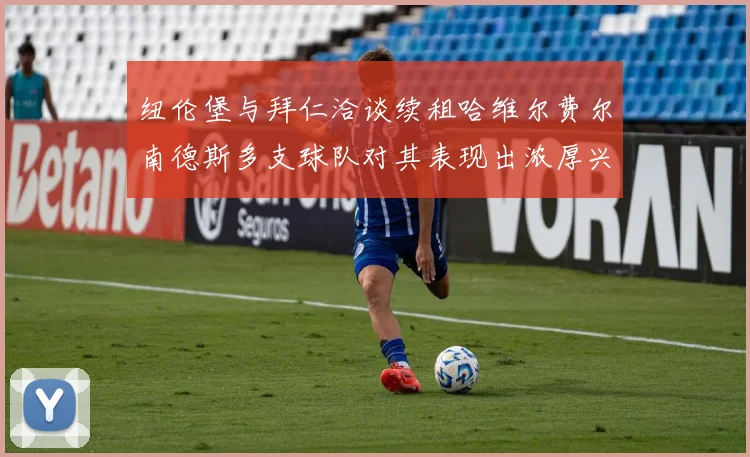 纽伦堡与拜仁洽谈续租哈维尔费尔南德斯多支球队对其表现出浓厚兴趣